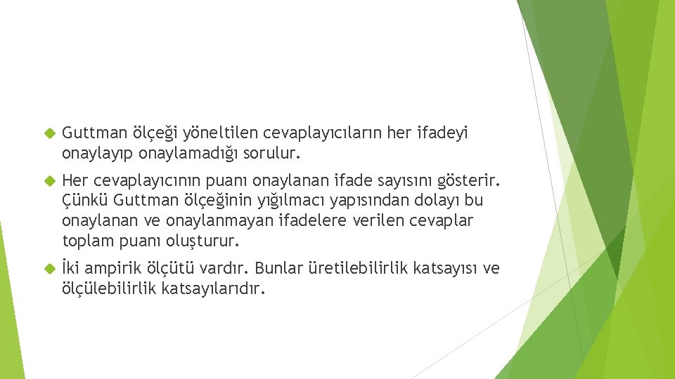  Guttman ölçeği yöneltilen cevaplayıcıların her ifadeyi onaylayıp onaylamadığı sorulur. Her cevaplayıcının puanı onaylanan
