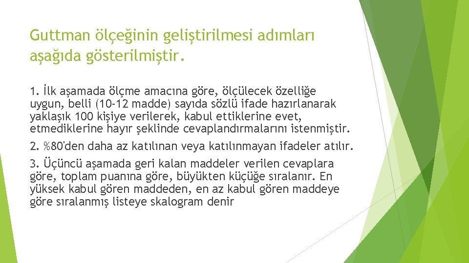Guttman ölçeğinin geliştirilmesi adımları aşağıda gösterilmiştir. 1. İlk aşamada ölçme amacına göre, ölçülecek özelliğe