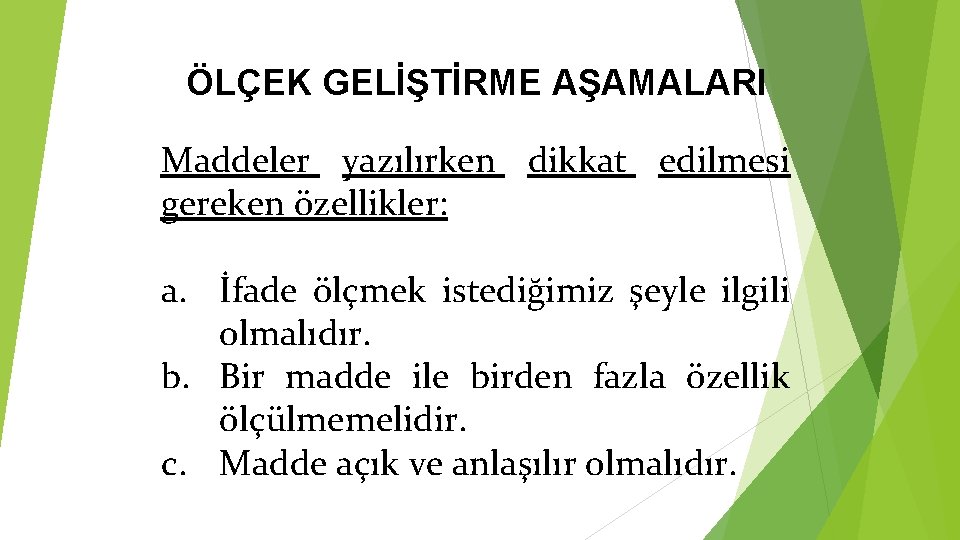 ÖLÇEK GELİŞTİRME AŞAMALARI Maddeler yazılırken dikkat edilmesi gereken özellikler: a. İfade ölçmek istediğimiz şeyle
