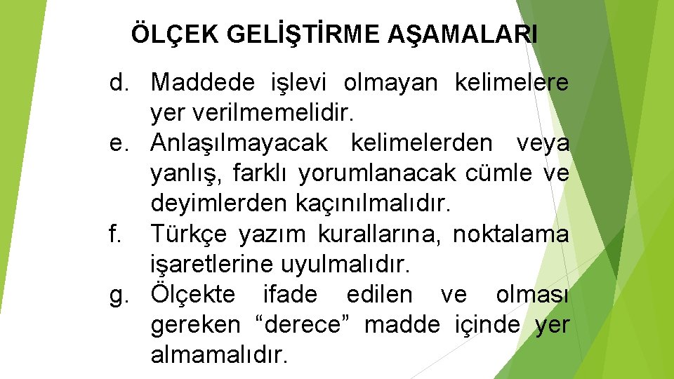 ÖLÇEK GELİŞTİRME AŞAMALARI d. Maddede işlevi olmayan kelimelere yer verilmemelidir. e. Anlaşılmayacak kelimelerden veya