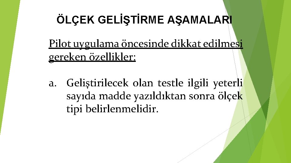 ÖLÇEK GELİŞTİRME AŞAMALARI Pilot uygulama öncesinde dikkat edilmesi gereken özellikler: a. Geliştirilecek olan testle