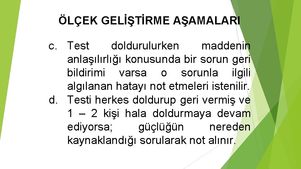 ÖLÇEK GELİŞTİRME AŞAMALARI c. Test doldurulurken maddenin anlaşılırlığı konusunda bir sorun geri bildirimi varsa