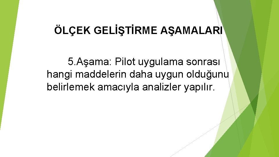 ÖLÇEK GELİŞTİRME AŞAMALARI 5. Aşama: Pilot uygulama sonrası hangi maddelerin daha uygun olduğunu belirlemek