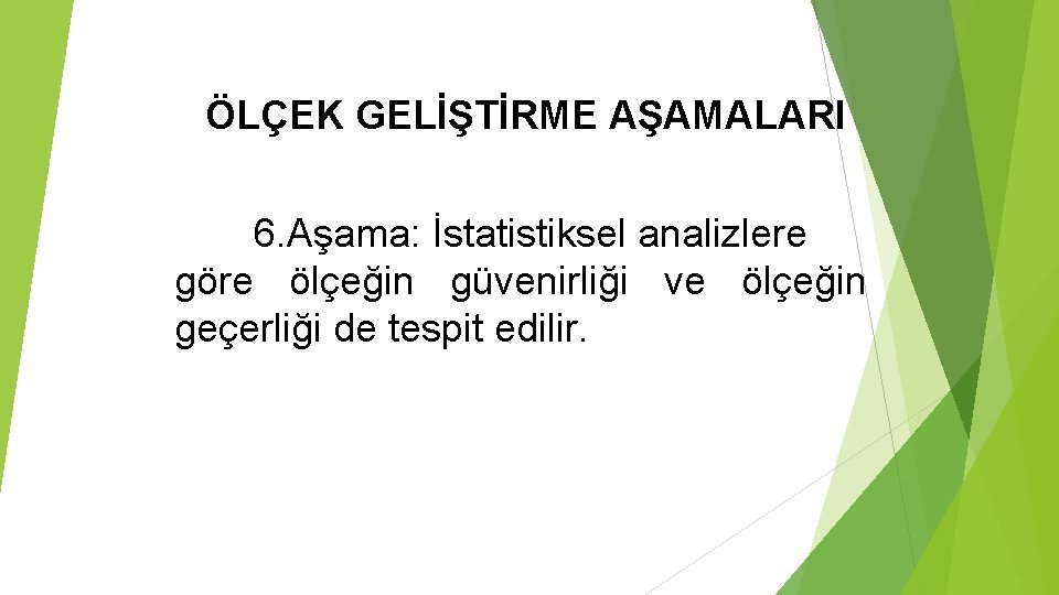 ÖLÇEK GELİŞTİRME AŞAMALARI 6. Aşama: İstatistiksel analizlere göre ölçeğin güvenirliği ve ölçeğin geçerliği de