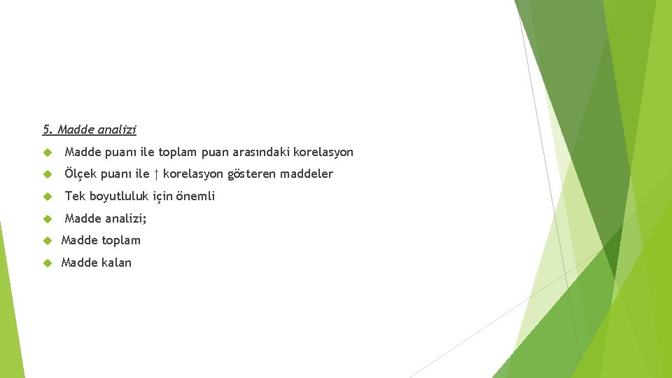 5. Madde analizi Madde puanı ile toplam puan arasındaki korelasyon Ölçek puanı ile ↑
