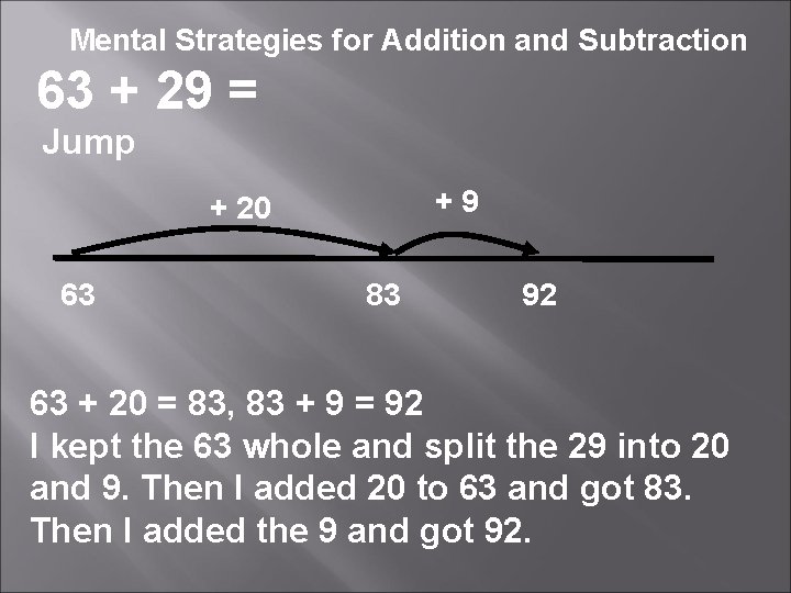 Mental Strategies for Addition and Subtraction 63 + 29 = Jump +9 + 20