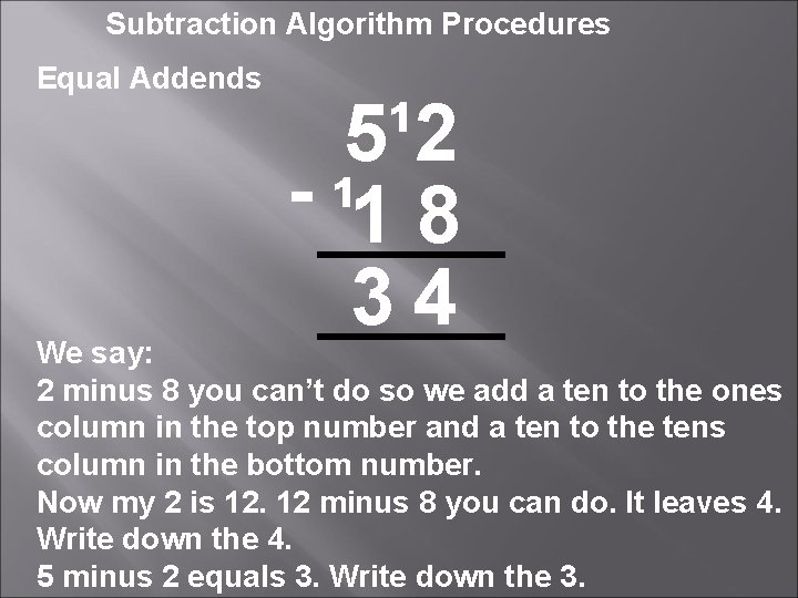 Subtraction Algorithm Procedures Equal Addends 5¹ 2 - ¹ 1 8 34 We say: