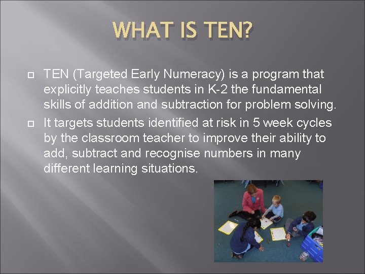 WHAT IS TEN? TEN (Targeted Early Numeracy) is a program that explicitly teaches students
