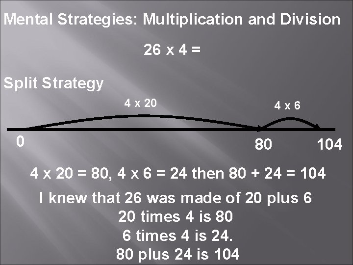 Mental Strategies: Multiplication and Division 26 x 4 = Split Strategy 4 x 20