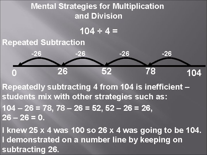 Mental Strategies for Multiplication and Division 104 ÷ 4 = Repeated Subtraction -26 0