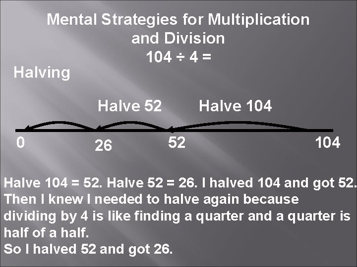 Mental Strategies for Multiplication and Division 104 ÷ 4 = Halving Halve 52 0