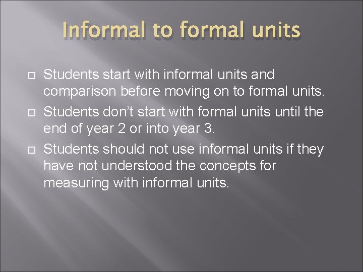 Informal to formal units Students start with informal units and comparison before moving on