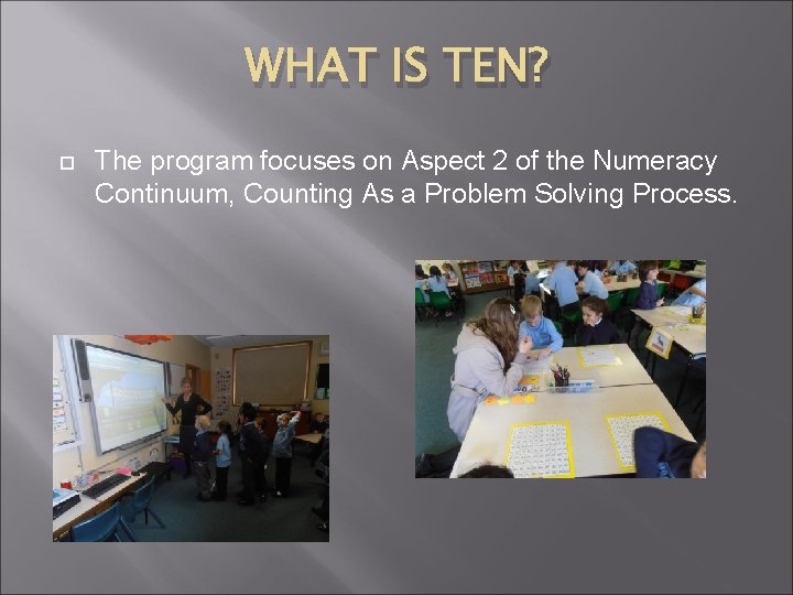WHAT IS TEN? The program focuses on Aspect 2 of the Numeracy Continuum, Counting