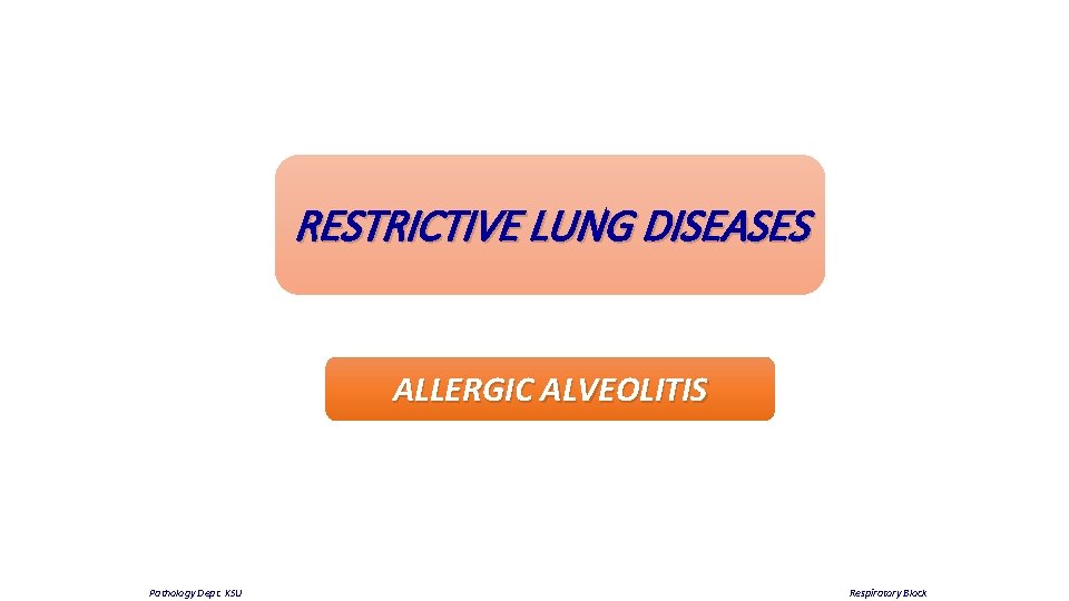 RESTRICTIVE LUNG DISEASES ALLERGIC ALVEOLITIS Pathology Dept. KSU Respiratory Block 
