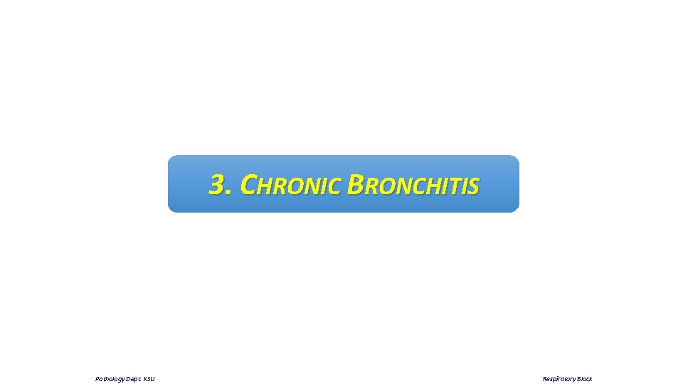 3. CHRONIC BRONCHITIS Pathology Dept. KSU Respiratory Block 