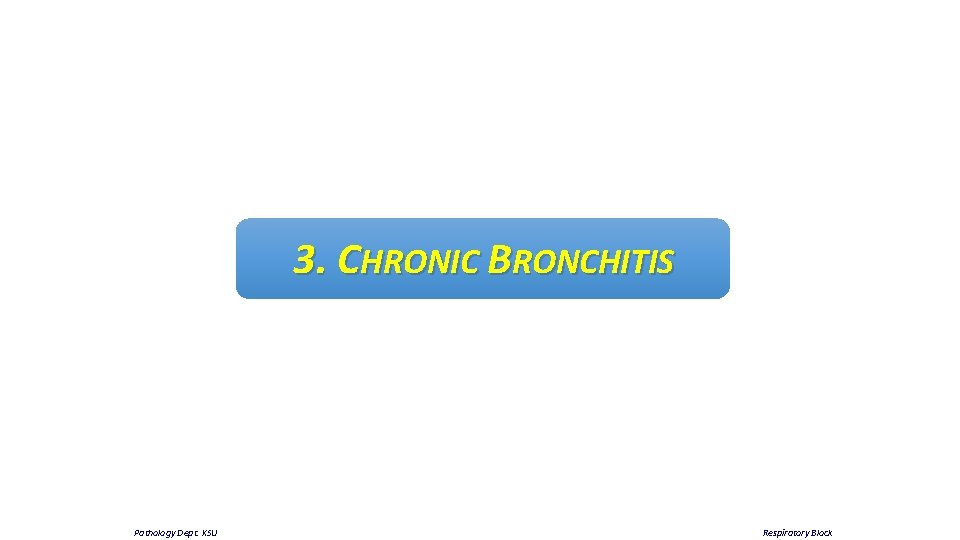 3. CHRONIC BRONCHITIS Pathology Dept. KSU Respiratory Block 