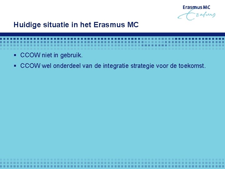 Huidige situatie in het Erasmus MC § CCOW niet in gebruik. § CCOW wel