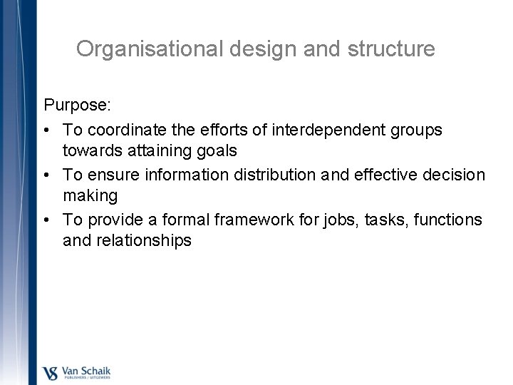 Organisational design and structure Purpose: • To coordinate the efforts of interdependent groups towards