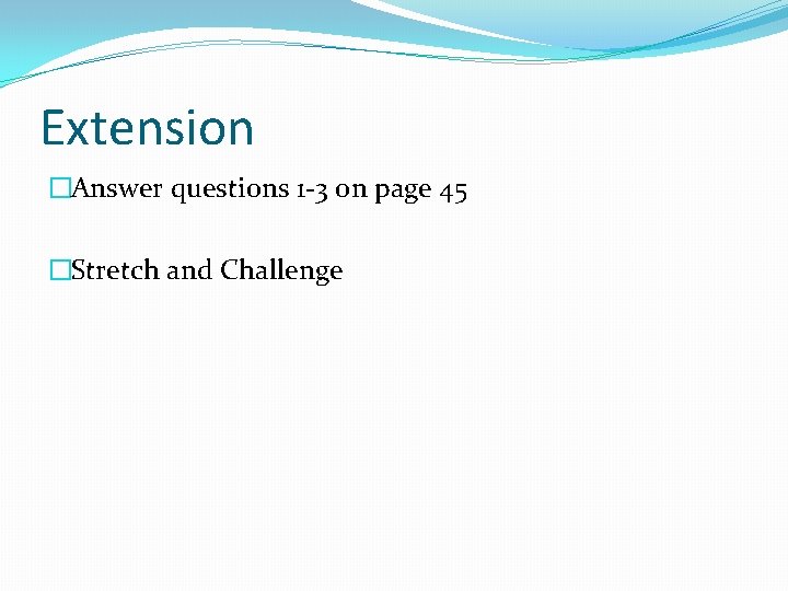 Extension �Answer questions 1 -3 on page 45 �Stretch and Challenge Extension �Answer questions 1 -3 on page 45 �Stretch and Challenge
