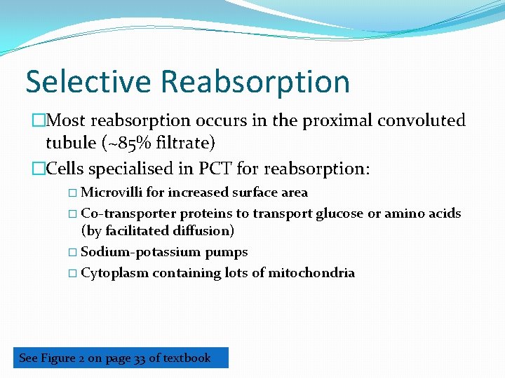 Selective Reabsorption �Most reabsorption occurs in the proximal convoluted tubule (~85% filtrate) �Cells specialised Selective Reabsorption �Most reabsorption occurs in the proximal convoluted tubule (~85% filtrate) �Cells specialised