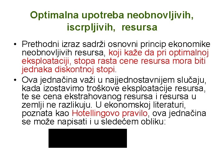 Optimalna upotreba neobnovljivih, iscrpljivih, resursa • Prethodni izraz sadrži osnovni princip ekonomike neobnovljivih resursa,