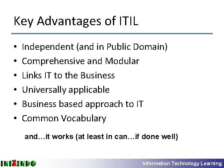 Key Advantages of ITIL • • • Independent (and in Public Domain) Comprehensive and