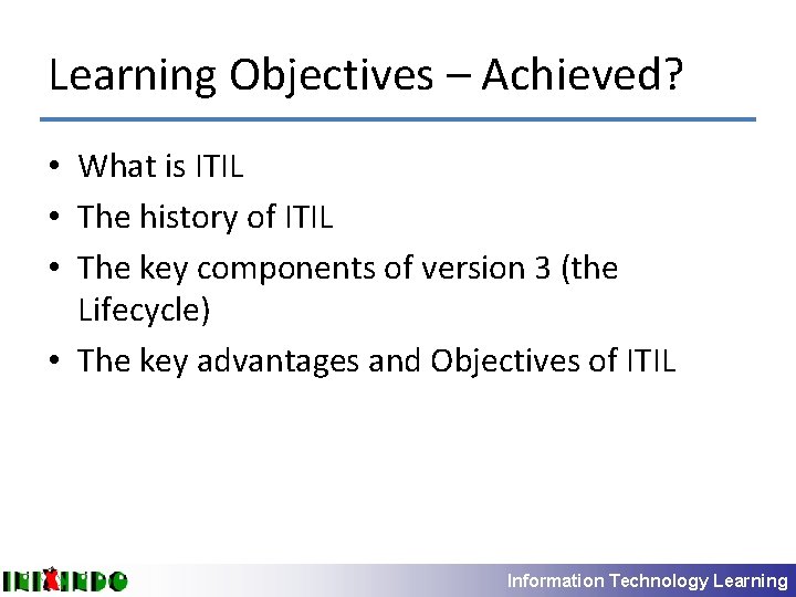 Learning Objectives – Achieved? • What is ITIL • The history of ITIL •