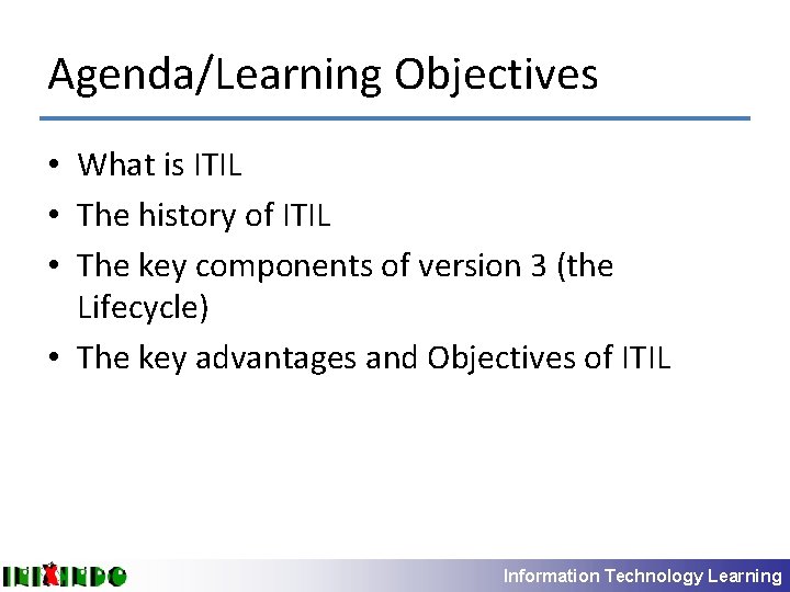 Agenda/Learning Objectives • What is ITIL • The history of ITIL • The key