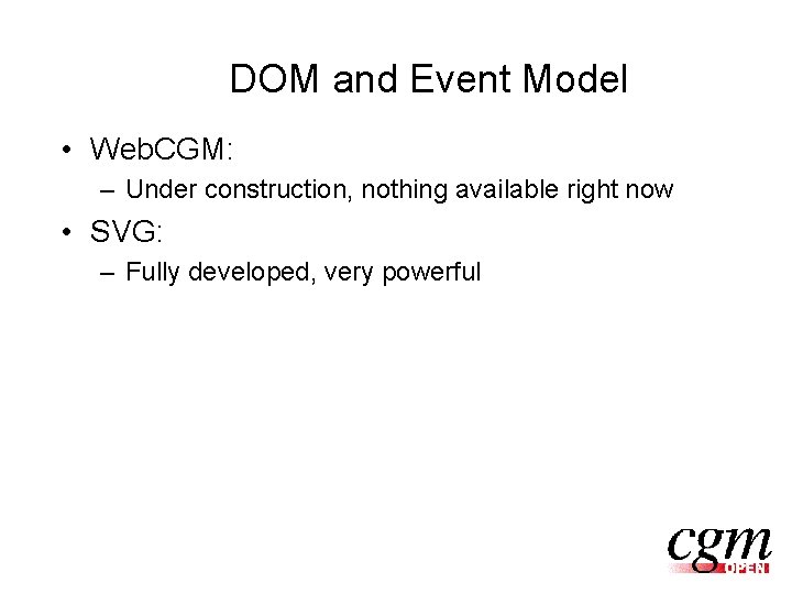 DOM and Event Model • Web. CGM: – Under construction, nothing available right now