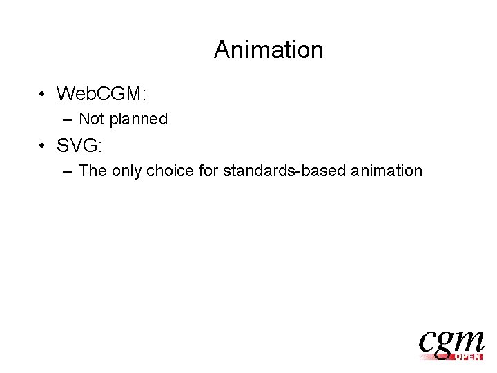 Animation • Web. CGM: – Not planned • SVG: – The only choice for