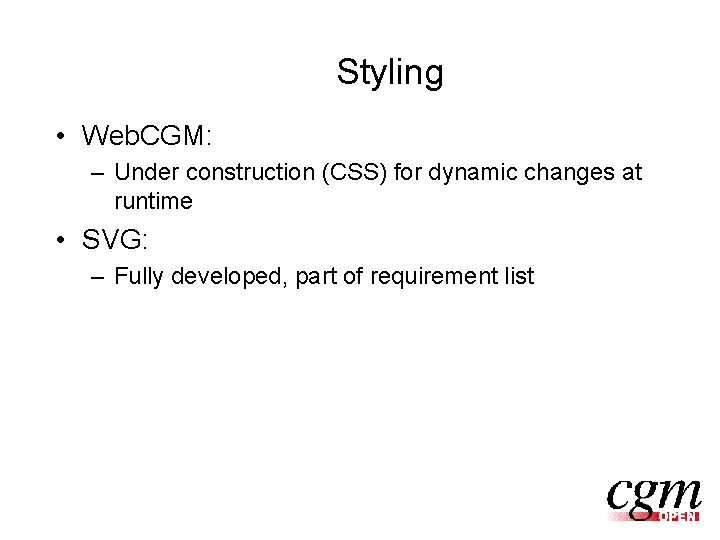 Styling • Web. CGM: – Under construction (CSS) for dynamic changes at runtime •