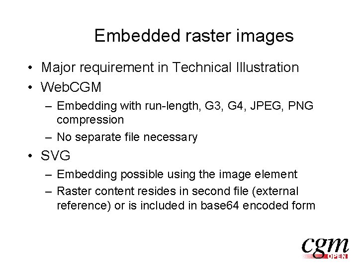 Embedded raster images • Major requirement in Technical Illustration • Web. CGM – Embedding