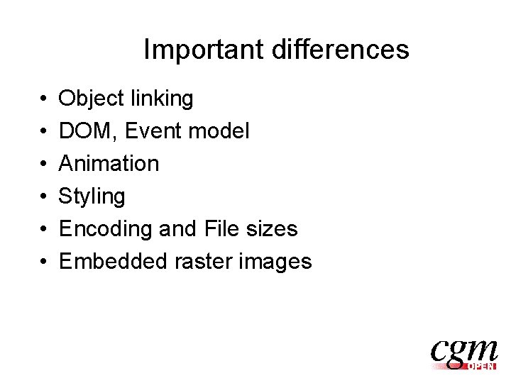 Important differences • • • Object linking DOM, Event model Animation Styling Encoding and