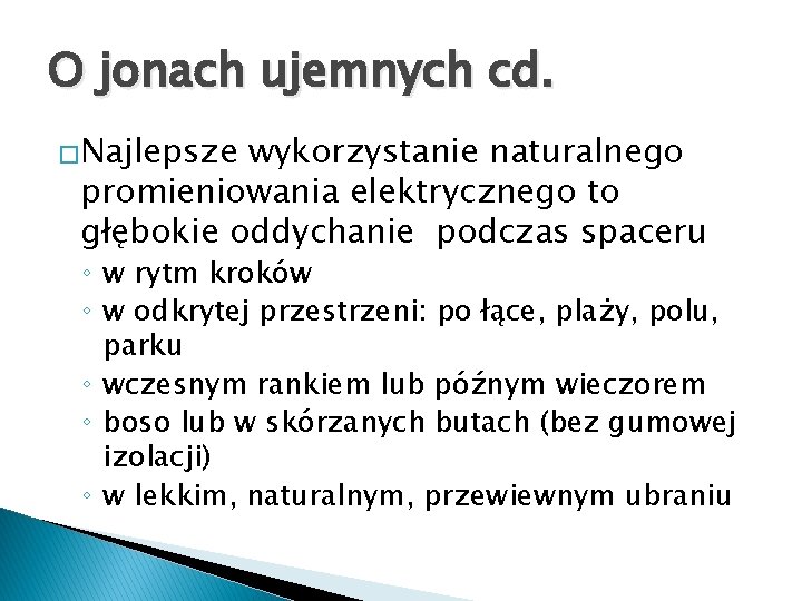 O jonach ujemnych cd. �Najlepsze wykorzystanie naturalnego promieniowania elektrycznego to głębokie oddychanie podczas spaceru