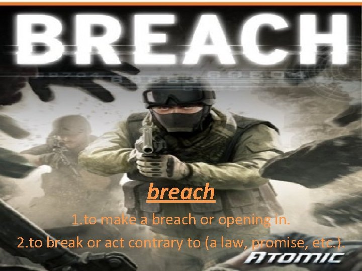 breach 1. to make a breach or opening in. 2. to break or act