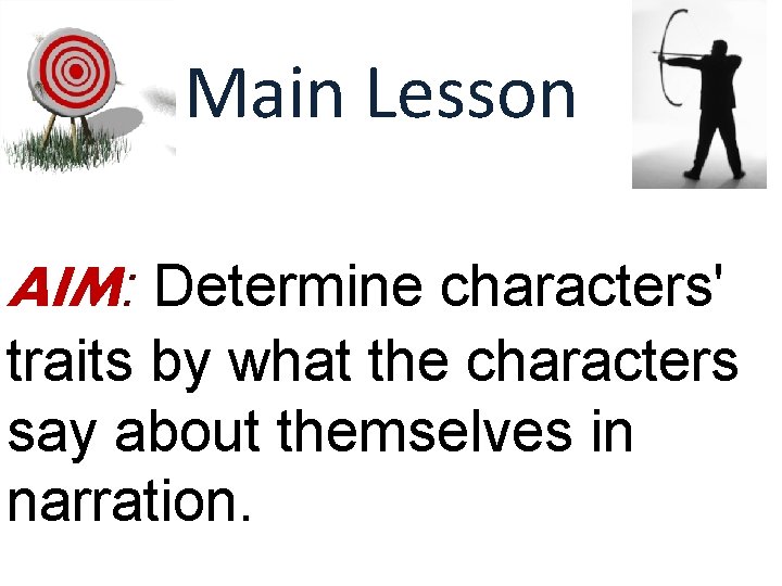 Main Lesson AIM: Determine characters' traits by what the characters say about themselves in