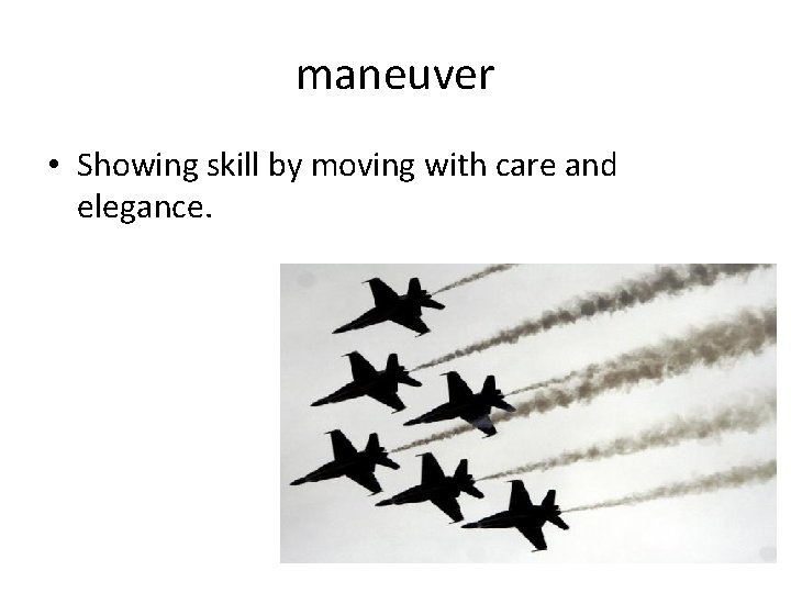 maneuver • Showing skill by moving with care and elegance. 