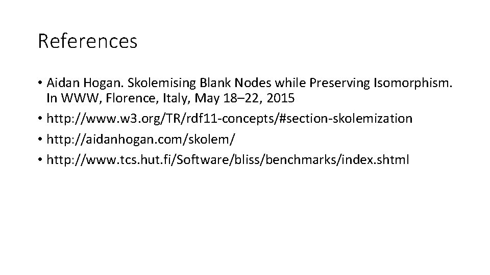 References • Aidan Hogan. Skolemising Blank Nodes while Preserving Isomorphism. In WWW, Florence, Italy,