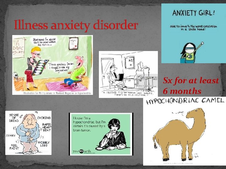 Illness anxiety disorder Sx for at least 6 months 