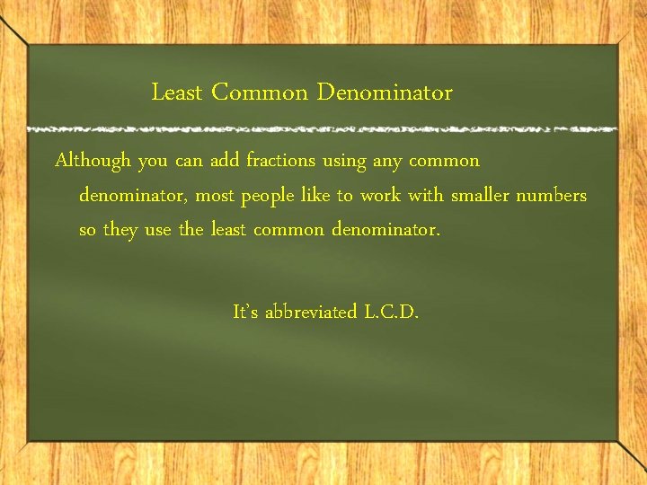 Least Common Denominator Although you can add fractions using any common denominator, most people