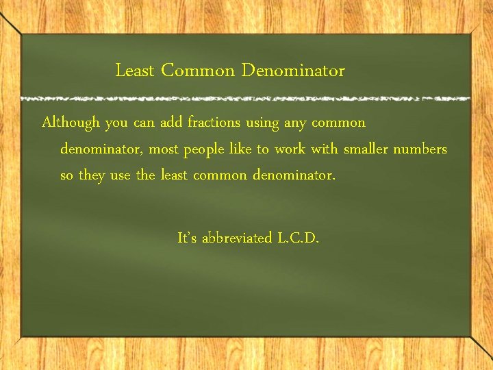 Least Common Denominator Although you can add fractions using any common denominator, most people Least Common Denominator Although you can add fractions using any common denominator, most people