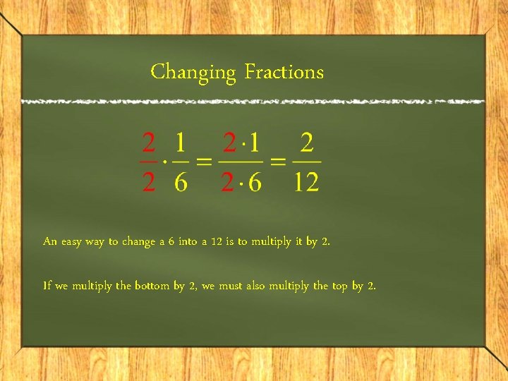 Changing Fractions An easy way to change a 6 into a 12 is to