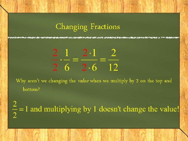 Changing Fractions Why aren’t we changing the value when we multiply by 2 on