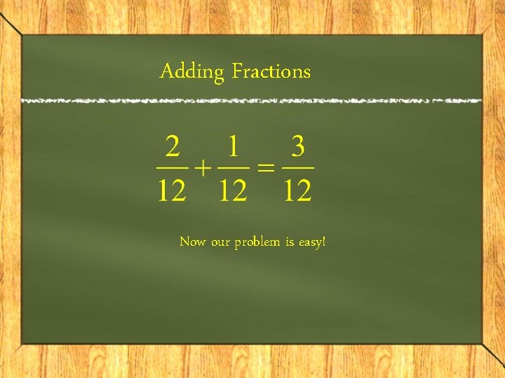 Adding Fractions Now our problem is easy! 