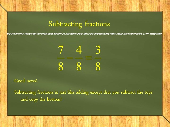 Subtracting fractions Good news! Subtracting fractions is just like adding except that you subtract