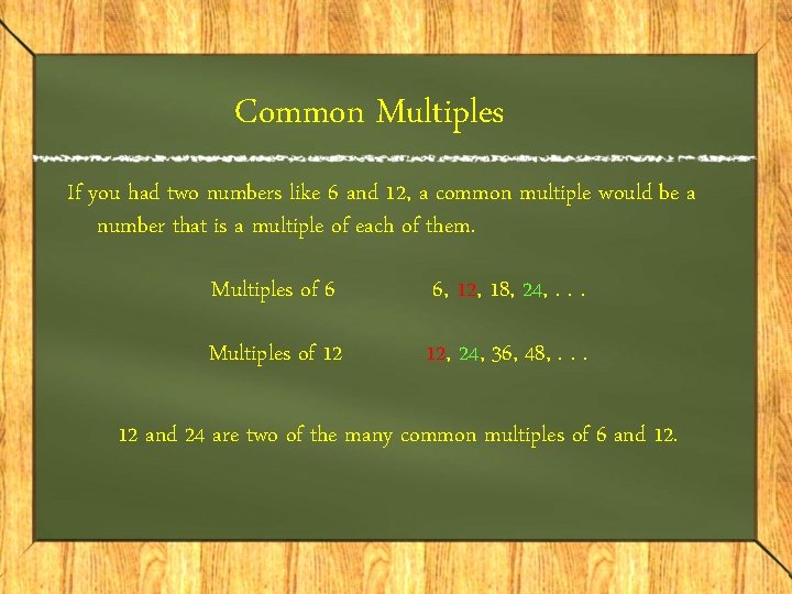 Common Multiples If you had two numbers like 6 and 12, a common multiple