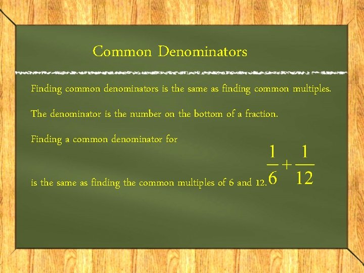 Common Denominators Finding common denominators is the same as finding common multiples. The denominator