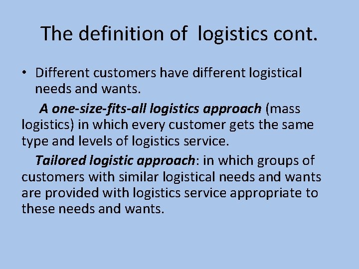The definition of logistics cont. • Different customers have different logistical needs and wants.