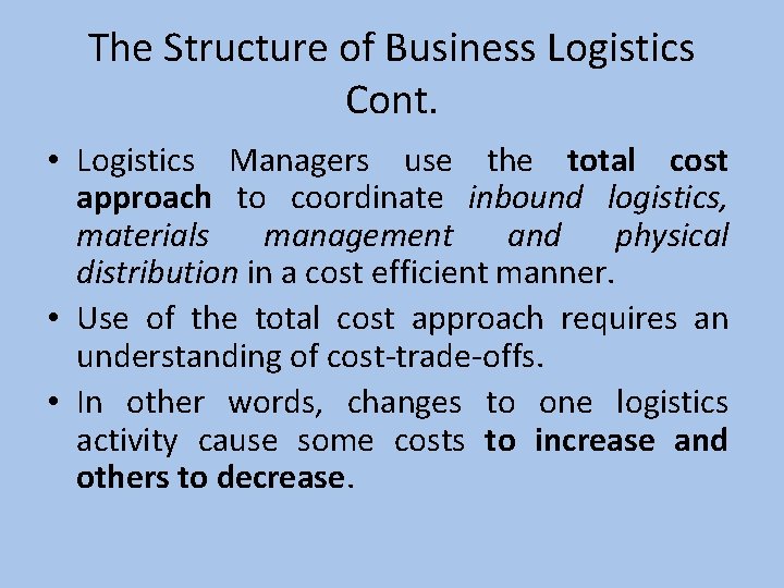 The Structure of Business Logistics Cont. • Logistics Managers use the total cost approach