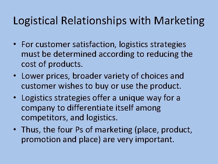 Logistical Relationships with Marketing • For customer satisfaction, logistics strategies must be determined according